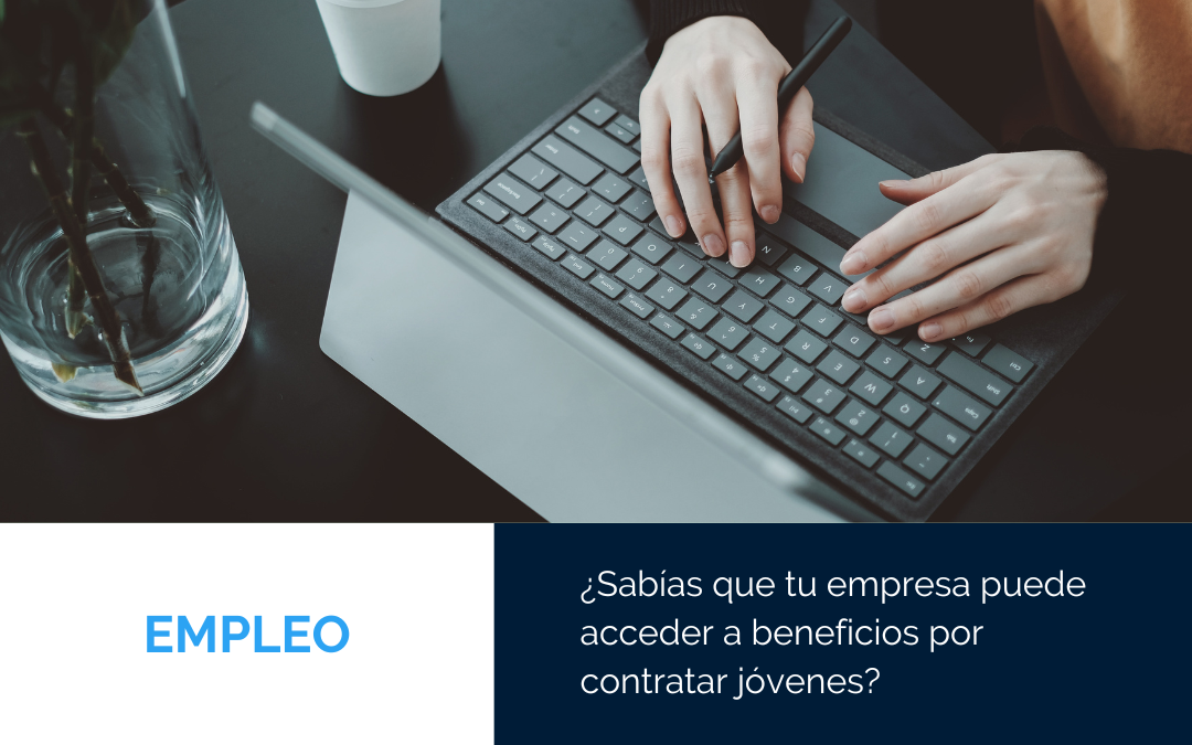 ¿Sabías que tu empresa puede acceder a beneficios por contratar jóvenes?